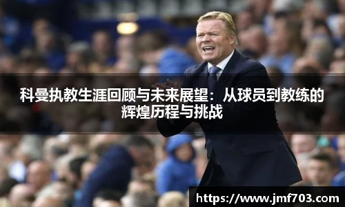 科曼执教生涯回顾与未来展望：从球员到教练的辉煌历程与挑战
