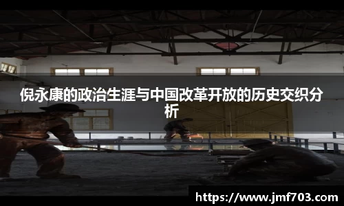 倪永康的政治生涯与中国改革开放的历史交织分析