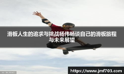 滑板人生的追求与挑战杨伟畅谈自己的滑板旅程与未来展望